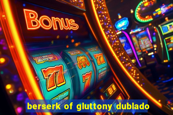 berserk of gluttony dublado